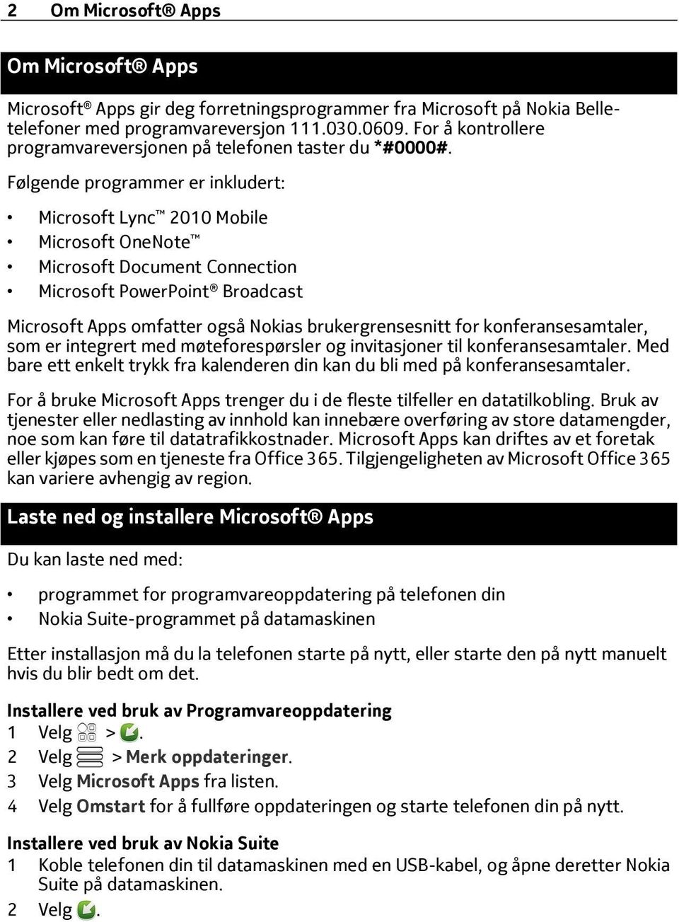 Følgende programmer er inkludert: Microsoft Lync 2010 Mobile Microsoft OneNote Microsoft Document Connection Microsoft PowerPoint Broadcast Microsoft Apps omfatter også Nokias brukergrensesnitt for