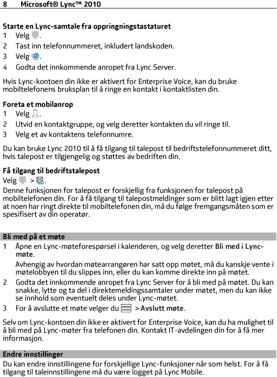 2 Utvid en kontaktgruppe, og velg deretter kontakten du vil ringe til. 3 Velg et av kontaktens telefonnumre.