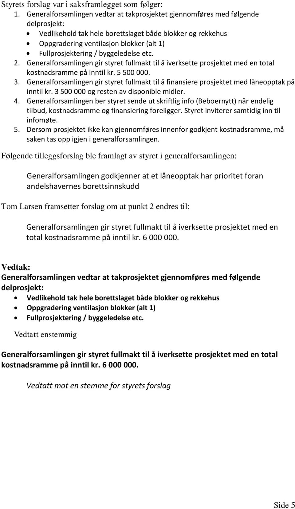 Fullprosjektering / byggeledelse etc. 2. Generalforsamlingen gir styret fullmakt til å iverksette prosjektet med en total kostnadsramme på inntil kr. 5 500 000. 3.