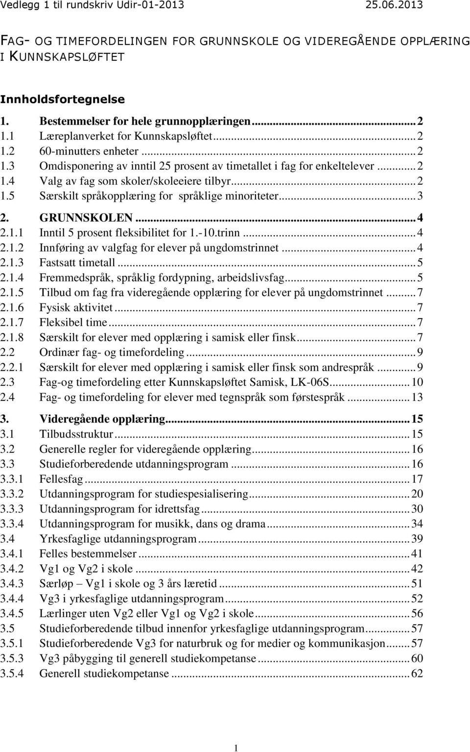 GRUNNSKOLEN... 4 2.1.1 Inntil 5 prosent fleksibilitet for 1.-10.trinn... 4 2.1.2 Innføring av valgfag for elever på ungdomstrinnet... 4 2.1.3 Fastsatt timetall... 5 2.1.4 Fremmedspråk, språklig fordypning, arbeidslivsfag.