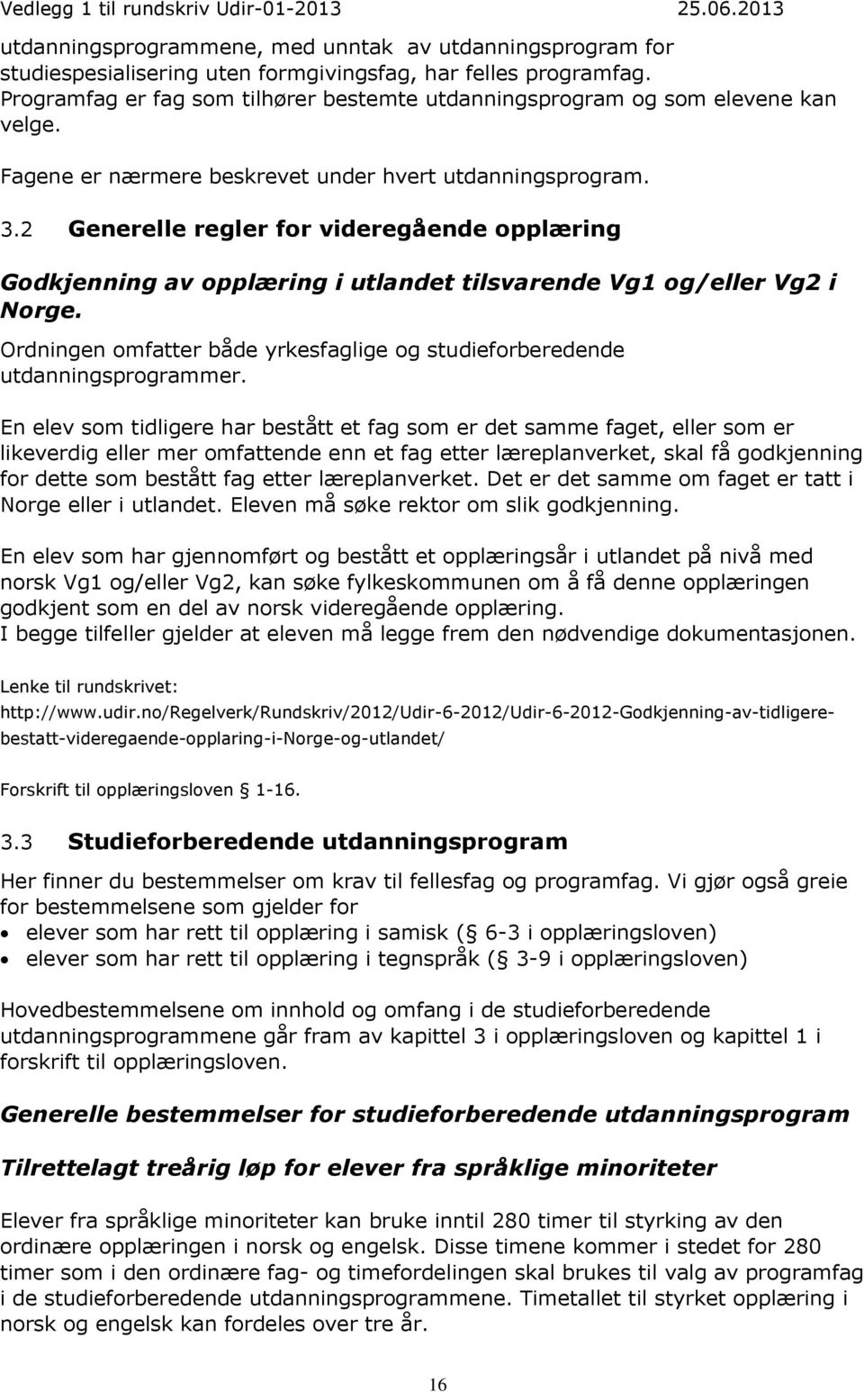 2 Generelle regler for videregående opplæring Godkjenning av opplæring i utlandet tilsvarende Vg1 og/eller Vg2 i Norge. Ordningen omfatter både yrkesfaglige og studieforberedende utdanningsprogrammer.