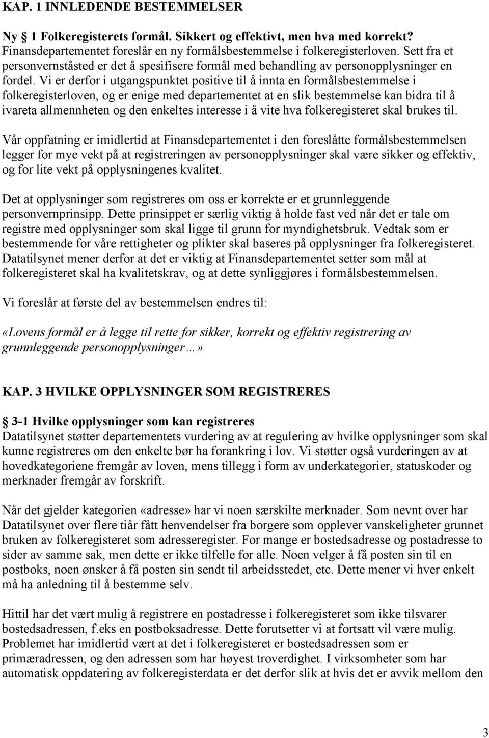 Vi er derfor i utgangspunktet positive til å innta en formålsbestemmelse i folkeregisterloven, og er enige med departementet at en slik bestemmelse kan bidra til å ivareta allmennheten og den