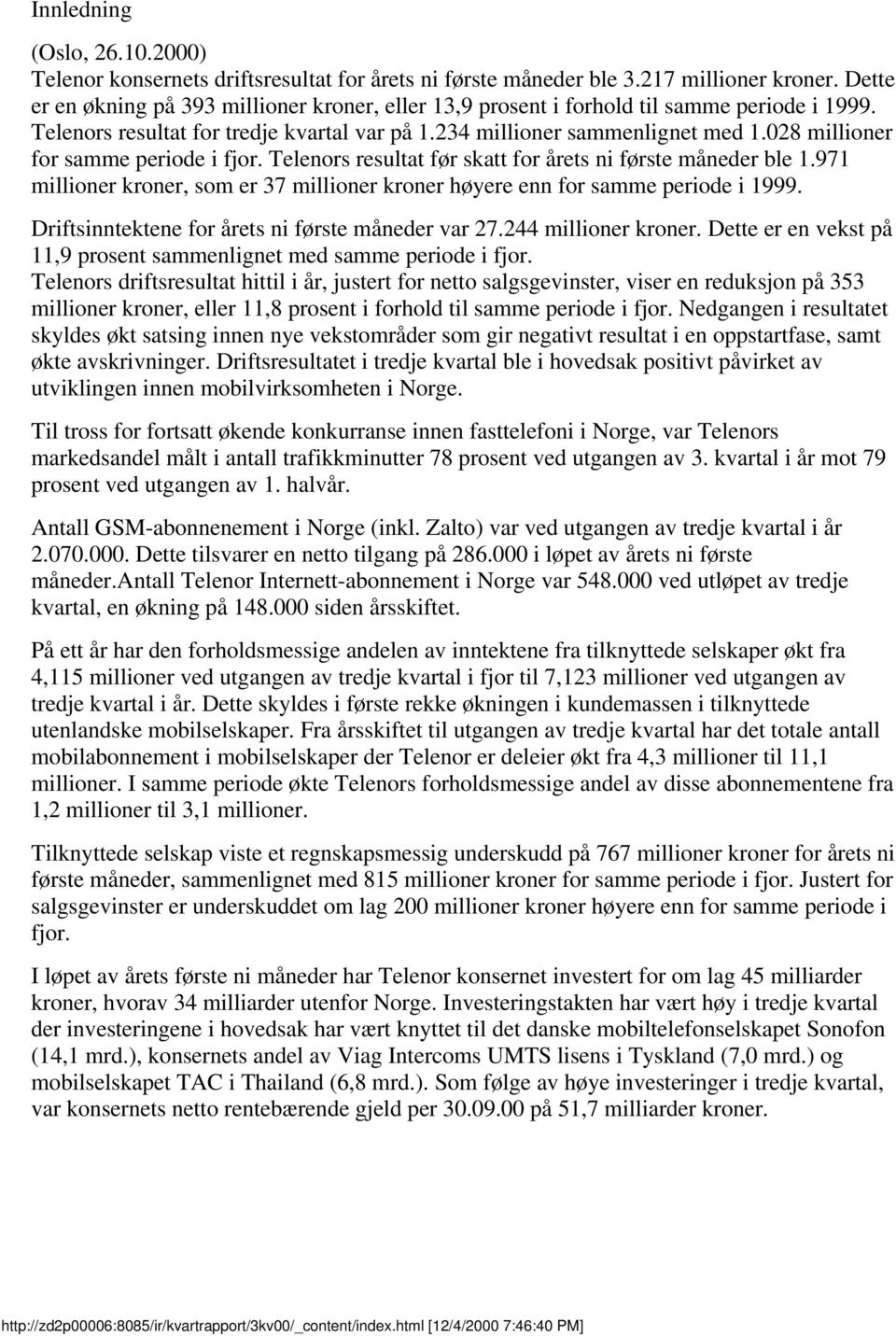 028 millioner for samme periode i fjor. Telenors resultat før skatt for årets ni første måneder ble 1.971 millioner kroner, som er 37 millioner kroner høyere enn for samme periode i 1999.