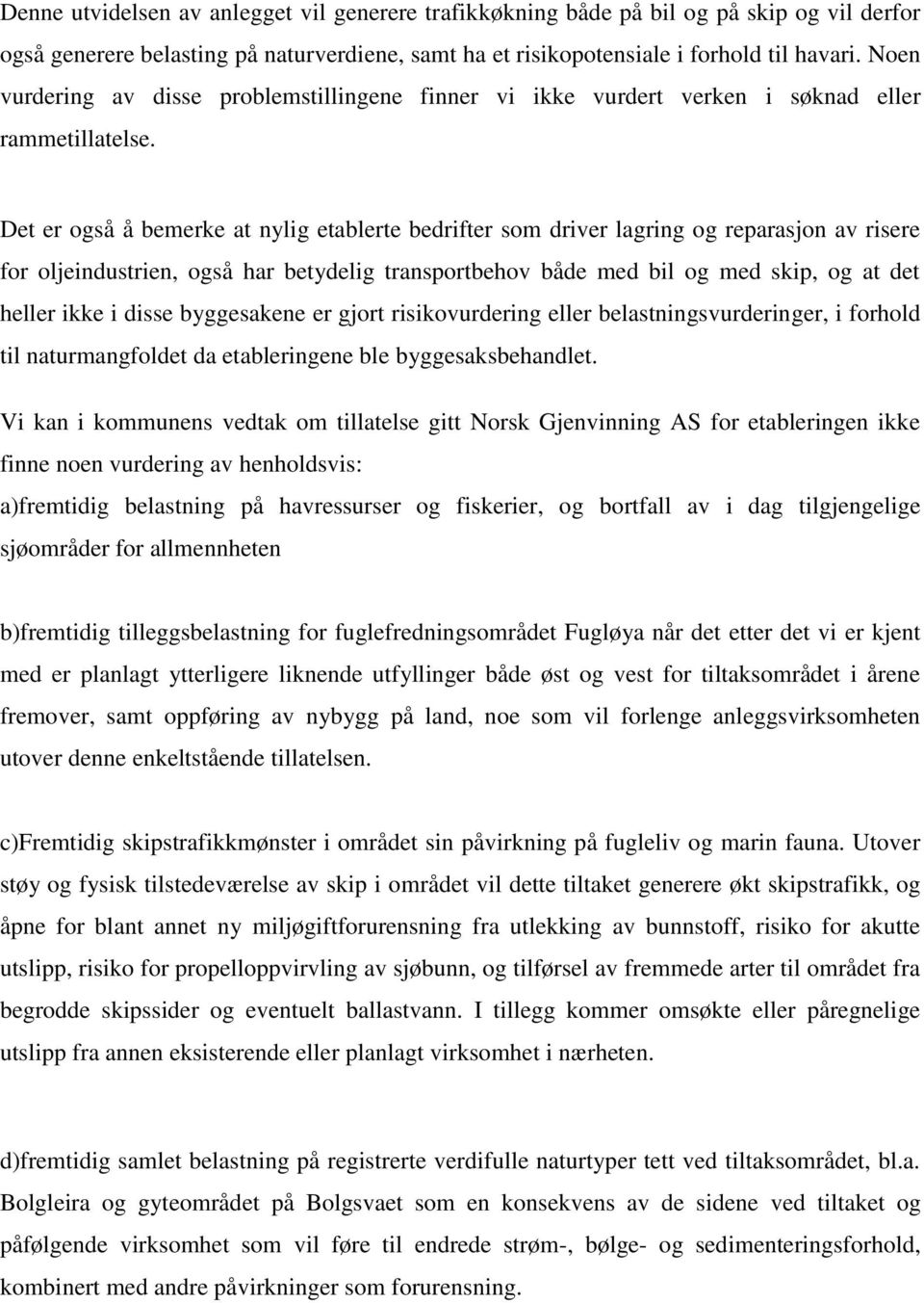 Det er også å bemerke at nylig etablerte bedrifter som driver lagring og reparasjon av risere for oljeindustrien, også har betydelig transportbehov både med bil og med skip, og at det heller ikke i