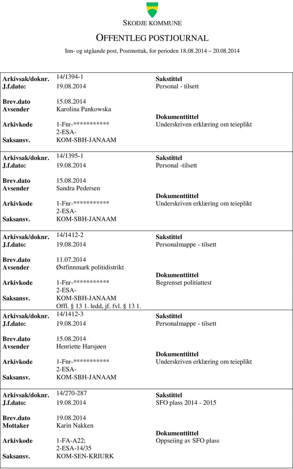 dato 11.07.2014 Avsender Østfinnmark politidistrikt KOM-SBH-JANAAM Begrenset politiattest Arkivsak/doknr. 14/1412-3 Sakstittel J.f.dato: 19.08.