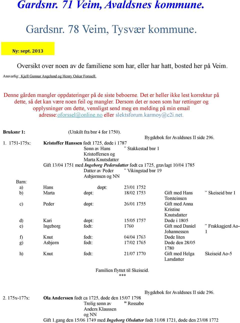 Dersom det er noen som har rettinger og opplysninger om dette, vennligst send meg en melding på min email adresse:oforssel@online.no eller slektsforum.karmoy@c2i.net.