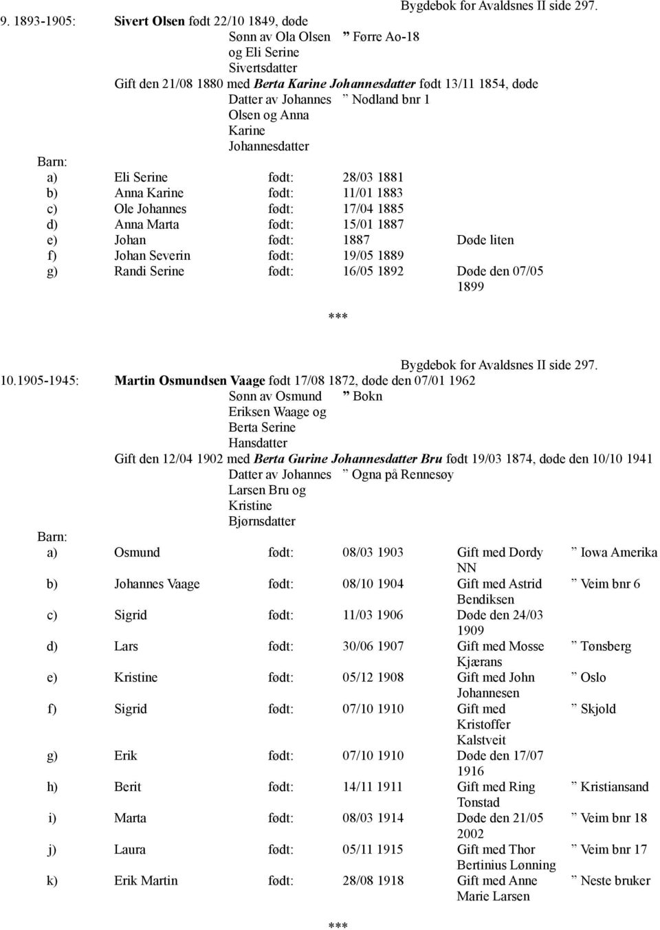 17/04 1885 d) Anna Marta født: 15/01 1887 e) Johan født: 1887 Døde liten f) Johan Severin født: 19/05 1889 g) Randi Serine født: 16/05 1892 Døde den 07/05 1899 Bygdebok for Avaldsnes II side 297. 10.