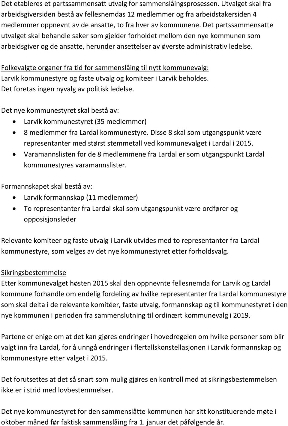 Det partssammensatte utvalget skal behandle saker som gjelder forholdet mellom den nye kommunen som arbeidsgiver og de ansatte, herunder ansettelser av øverste administrativ ledelse.