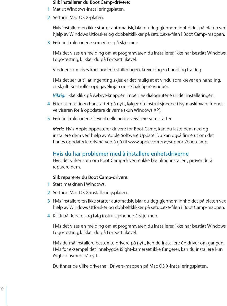 3 Følg instruksjonene som vises på skjermen. Hvis det vises en melding om at programvaren du installerer, ikke har bestått Windows Logo-testing, klikker du på Fortsett likevel.