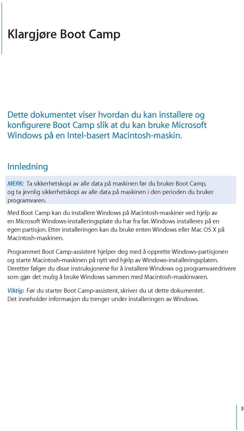 Med Boot Camp kan du installere Windows på Macintosh-maskiner ved hjelp av en Microsoft Windows-installeringsplate du har fra før. Windows installeres på en egen partisjon.