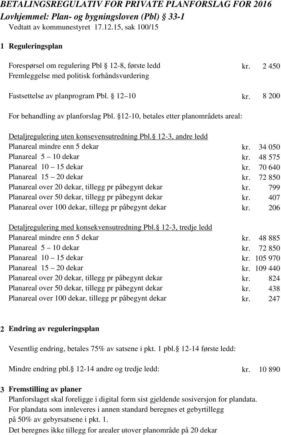8 200 For behandling av planforslag Pbl. 12-10, betales etter planområdets areal: Detaljregulering uten konsevensutredning Pbl. 12-3, andre ledd Planareal mindre enn 5 dekar kr.