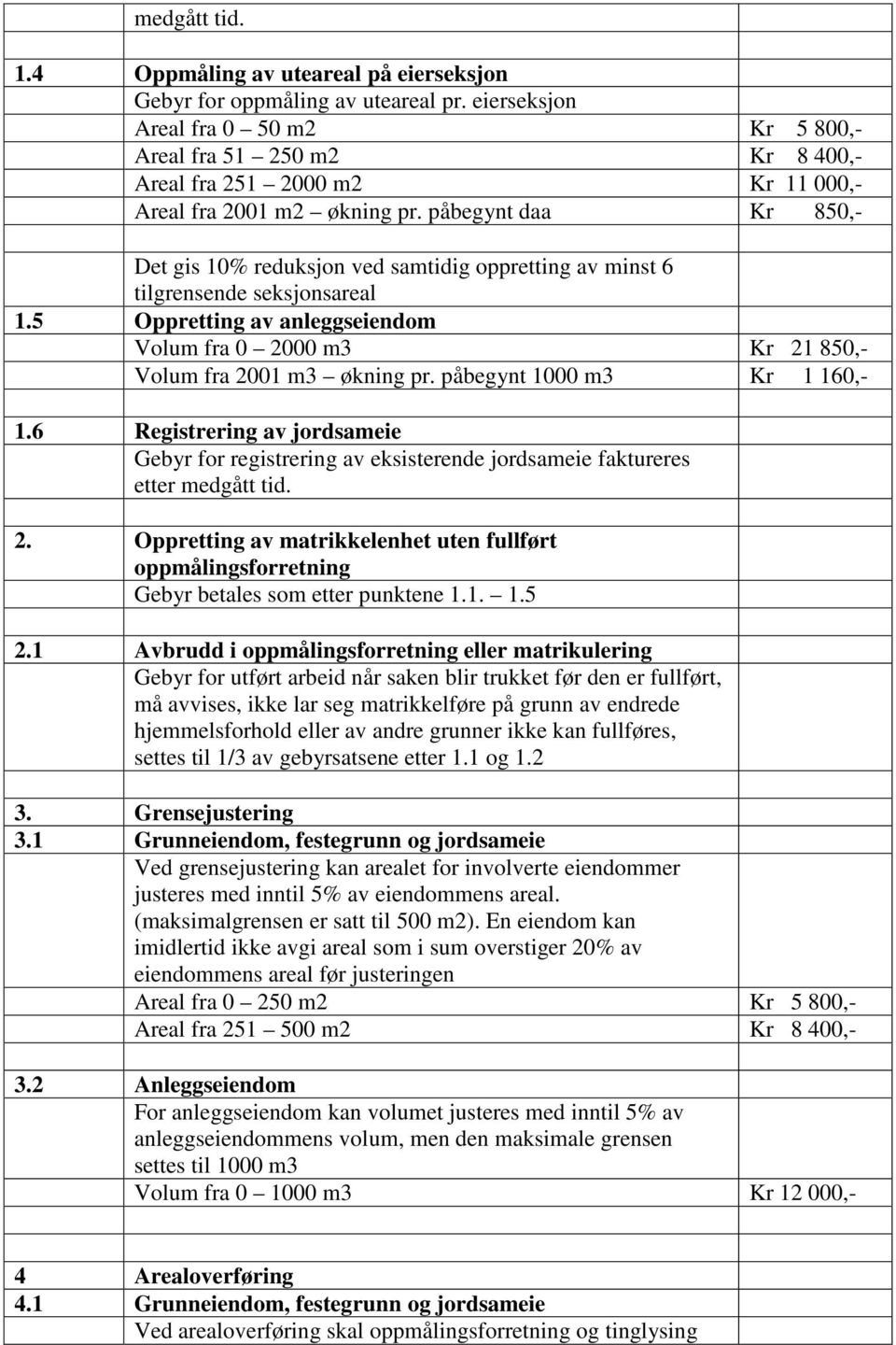 påbegynt daa Kr 850,- Det gis 10% reduksjon ved samtidig oppretting av minst 6 tilgrensende seksjonsareal 1.5 Oppretting av anleggseiendom Volum fra 0 2000 m3 Kr 21 850,- Volum fra 2001 m3 økning pr.