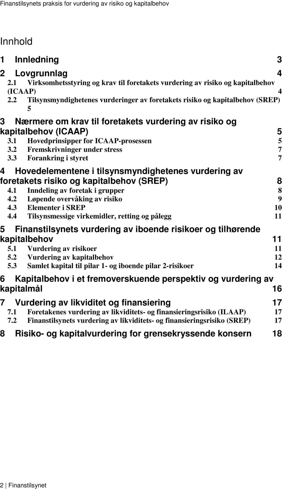 1 Hovedprinsipper for ICAAP-prosessen 5 3.2 Fremskrivninger under stress 7 3.3 Forankring i styret 7 4 Hovedelementene i tilsynsmyndighetenes vurdering av foretakets risiko og kapitalbehov (SREP) 8 4.