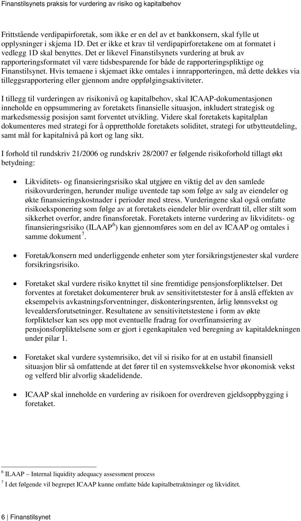 Hvis temaene i skjemaet ikke omtales i innrapporteringen, må dette dekkes via tilleggsrapportering eller gjennom andre oppfølgingsaktiviteter.