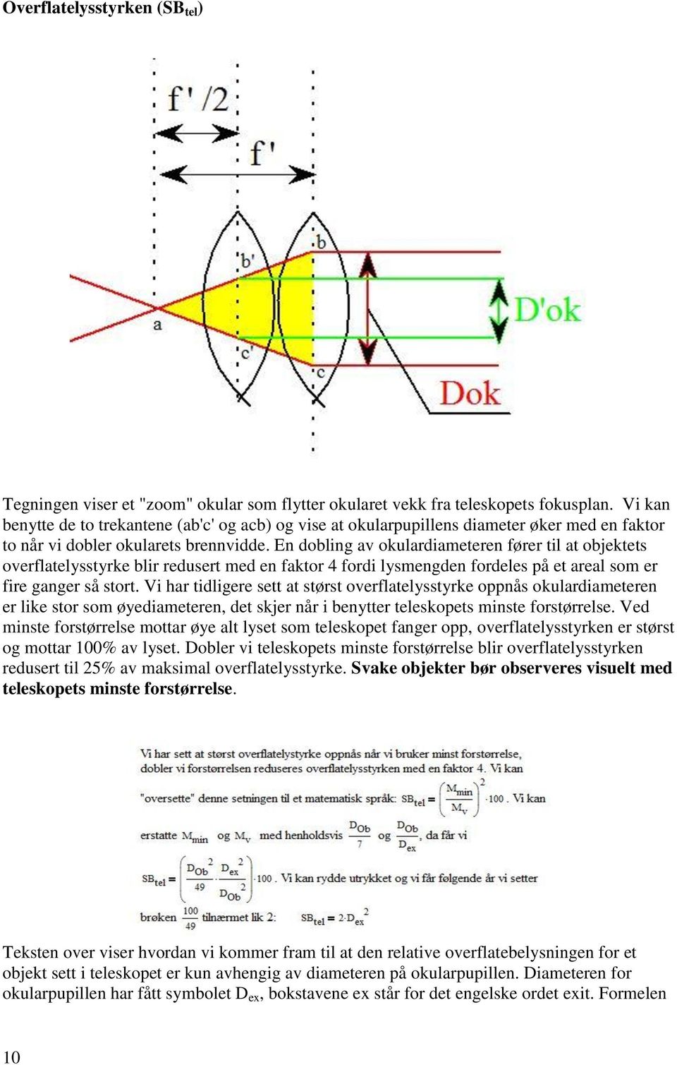 En dobling av okulardiameteren fører til at objektets overflatelysstyrke blir redusert med en faktor 4 fordi lysmengden fordeles på et areal som er fire ganger så stort.