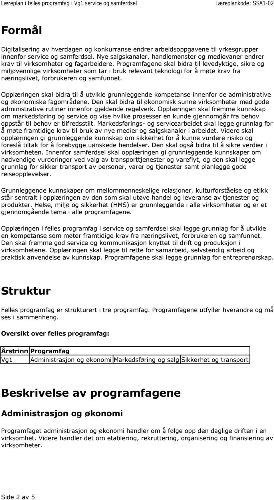 ene skal bidra til levedyktige, sikre og miljøvennlige virksomheter som tar i bruk relevant teknologi for å møte krav fra næringslivet, forbrukeren og samfunnet.