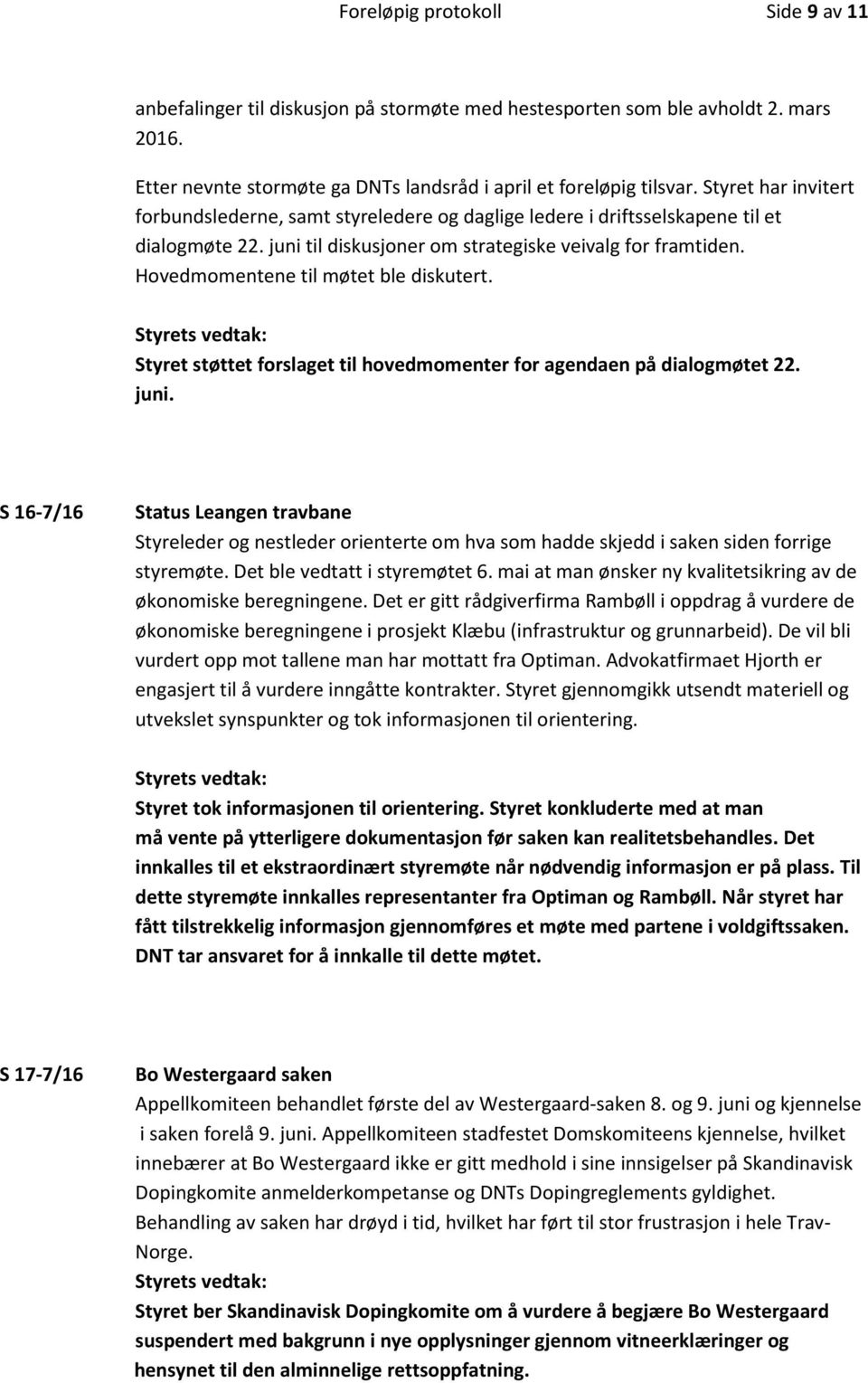 Hovedmomentene til møtet ble diskutert. Styret støttet forslaget til hovedmomenter for agendaen på dialogmøtet 22. juni.