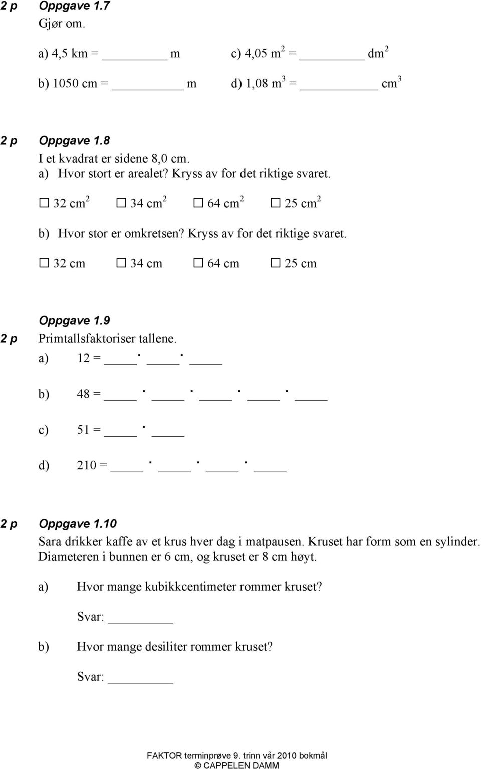 9 2 p Primtallsfaktoriser tallene. a) 12 = b) 48 = c) 51 = d) 210 = 2 p Oppgave 1.10 Sara drikker kaffe av et krus hver dag i matpausen.