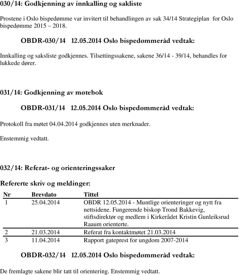 2014 Oslo bispedømmeråd vedtak: Protokoll fra møtet 04.04.2014 godkjennes uten merknader. 032/14: Referat- og orienteringssaker Refererte skriv og meldinger: Nr Brevdato Tittel 1 25.04.2014 OBDR 12.
