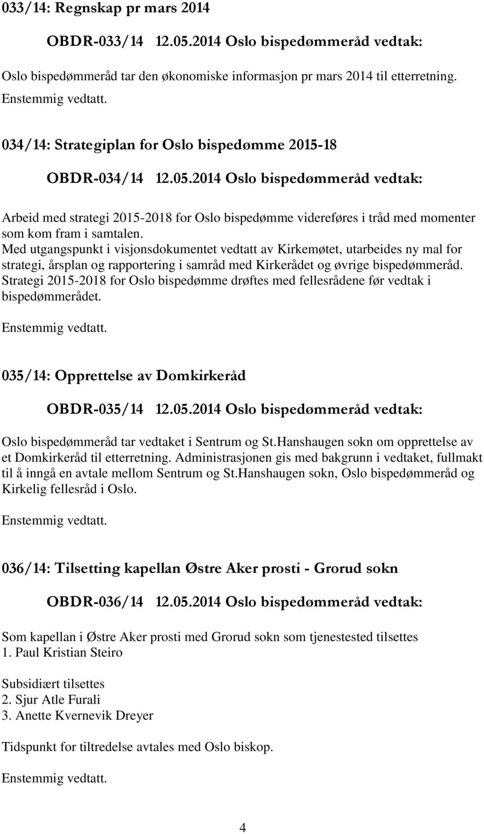 2014 Oslo bispedømmeråd vedtak: Arbeid med strategi 2015-2018 for Oslo bispedømme videreføres i tråd med momenter som kom fram i samtalen.
