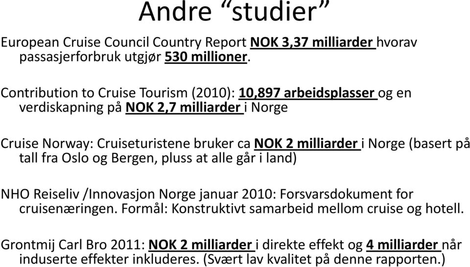 milliarder i Norge (basert på tall fra Oslo og Bergen, pluss at alle går i land) NHO Reiseliv /Innovasjon Norge januar 2010: Forsvarsdokument for cruisenæringen.