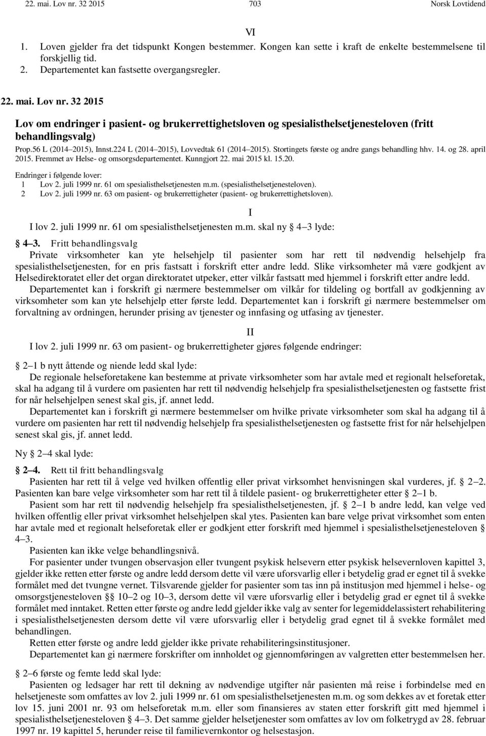 224 L (2014 2015), Lovvedtak 61 (2014 2015). Stortingets første og andre gangs behandling hhv. 14. og 28. april 2015. Fremmet av Helse- og omsorgsdepartementet. Kunngjort 22. mai 2015 kl. 15.20. Endringer i følgende lover: 1 Lov 2.