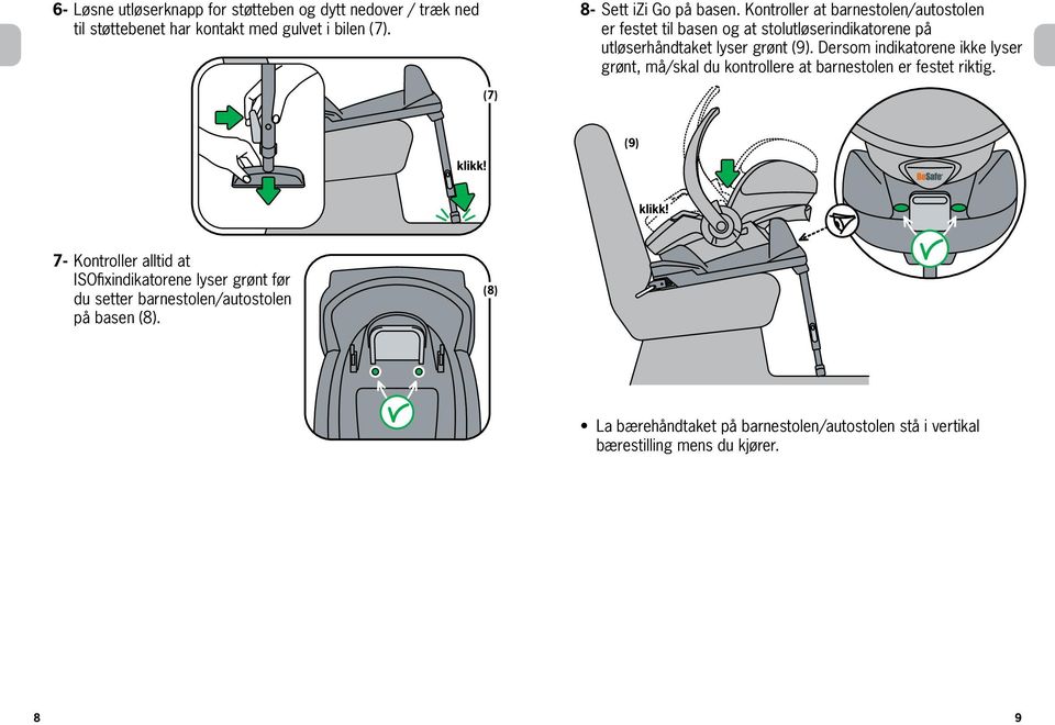 Dersom indikatorene ikke lyser grønt, må/skal du kontrollere at barnestolen er festet riktig.
