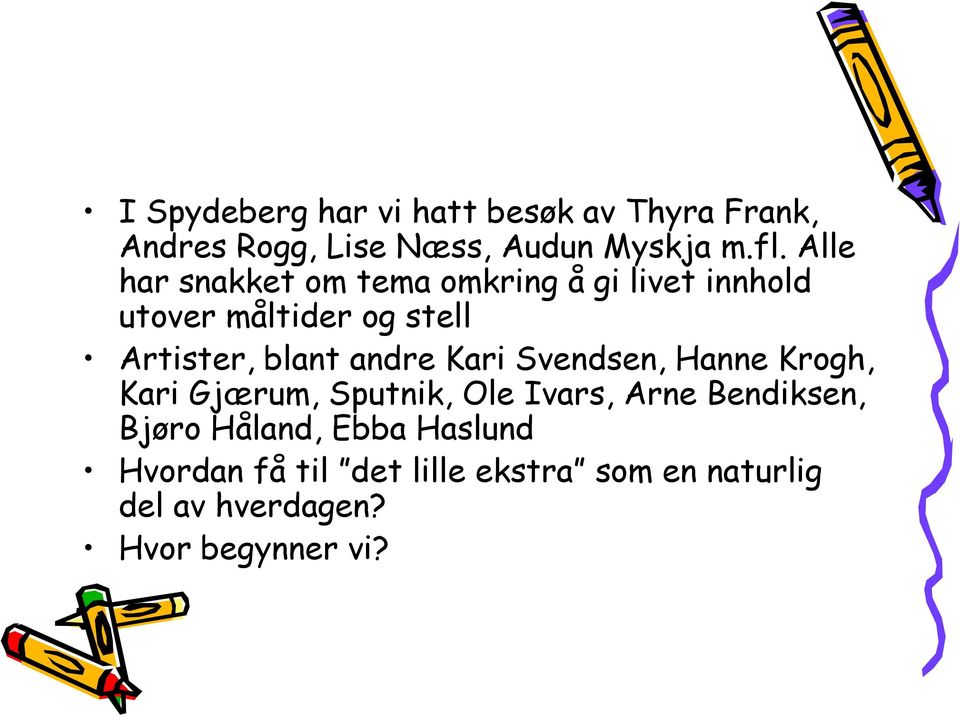 andre Kari Svendsen, Hanne Krogh, Kari Gjærum, Sputnik, Ole Ivars, Arne Bendiksen, Bjøro