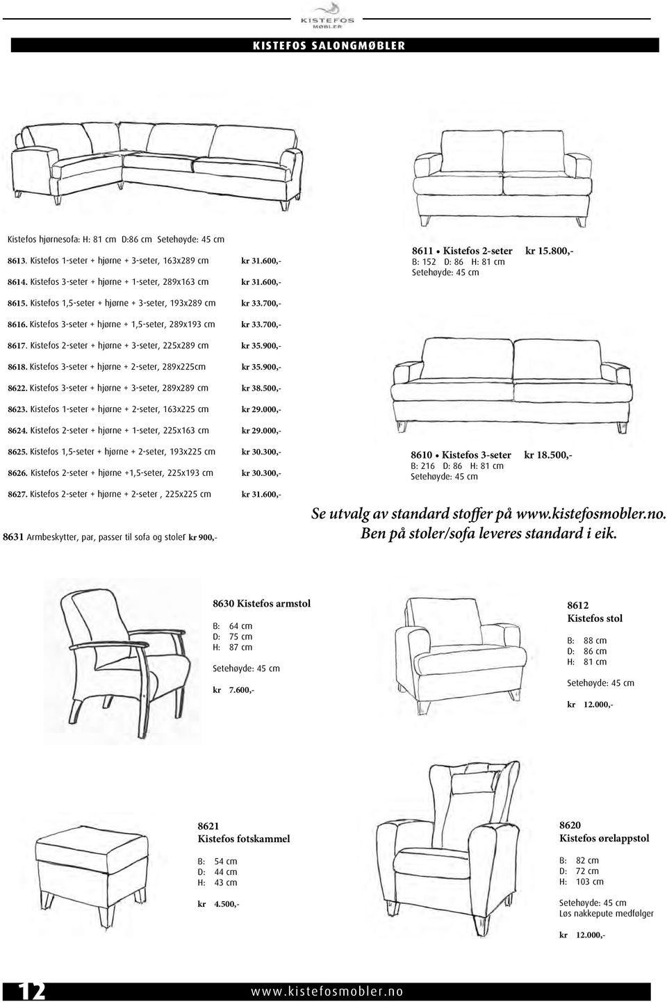 700,- 8616. Kistefos 3-seter + hjørne + 1,5-seter, 289x193 cm kr 33.700,- 8617. Kistefos 2-seter + hjørne + 3-seter, 225x289 cm kr 35.900,- 8618. Kistefos 3-seter + hjørne + 2-seter, 289x225cm kr 35.