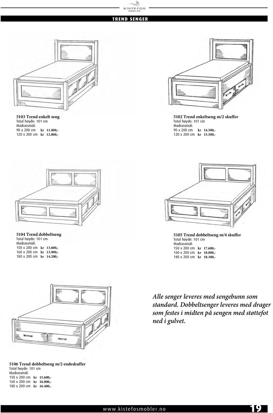 200,- 5105 Trend dobbeltseng m/4 skuffer Total høyde: 101 cm 150 x 200 cm kr 17.600,- 160 x 200 cm kr 18.000,- 180 x 200 cm kr 18.300,- Alle senger leveres med sengebunn som standard.