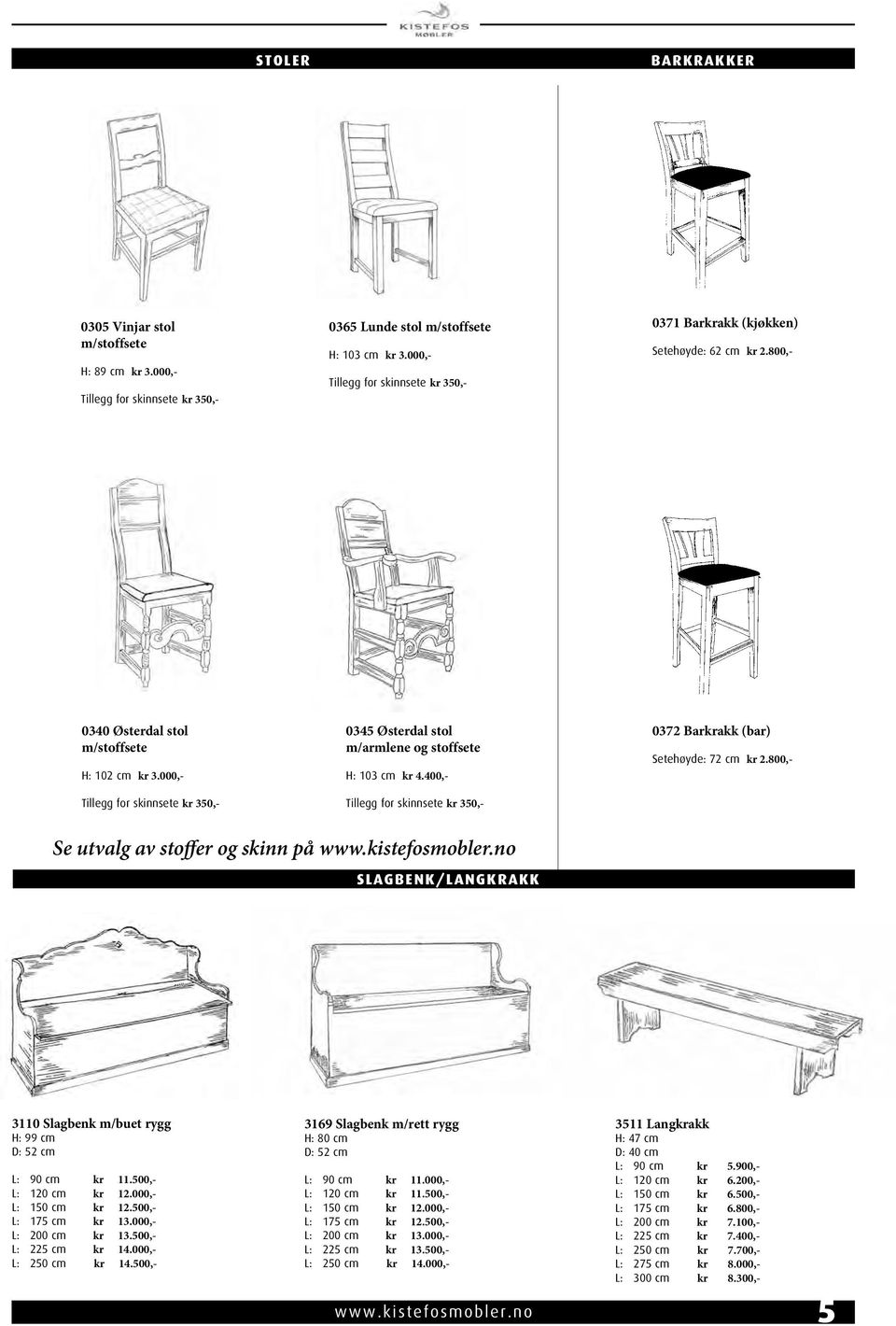 000,- Tillegg for skinnsete kr 350,- 0345 Østerdal stol m/armlene og stoffsete H: 103 cm kr 4.400,- Tillegg for skinnsete kr 350,- 0372 Barkrakk (bar) Setehøyde: 72 cm kr 2.