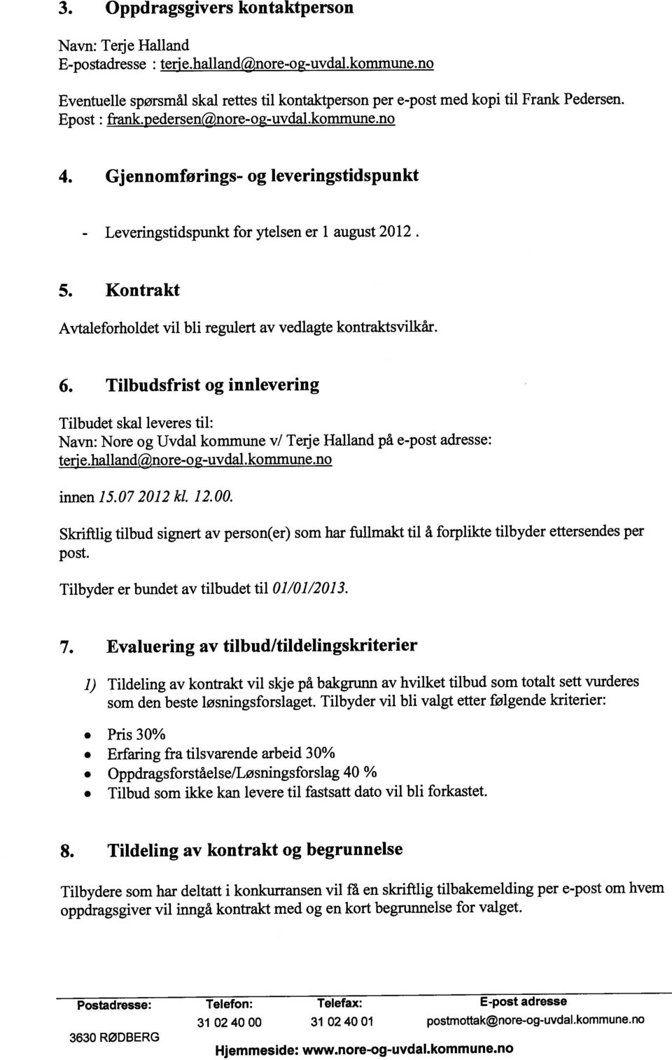 Tilbudet skal leveres til: Eventuelle spørsmål skal rettes til kontaktperson per e-post med kopi til Frank Pedersen. Epost : frank.pedersen@nore-og-uvdal.kommune.no teri e.hallandnore-og-uvdal.