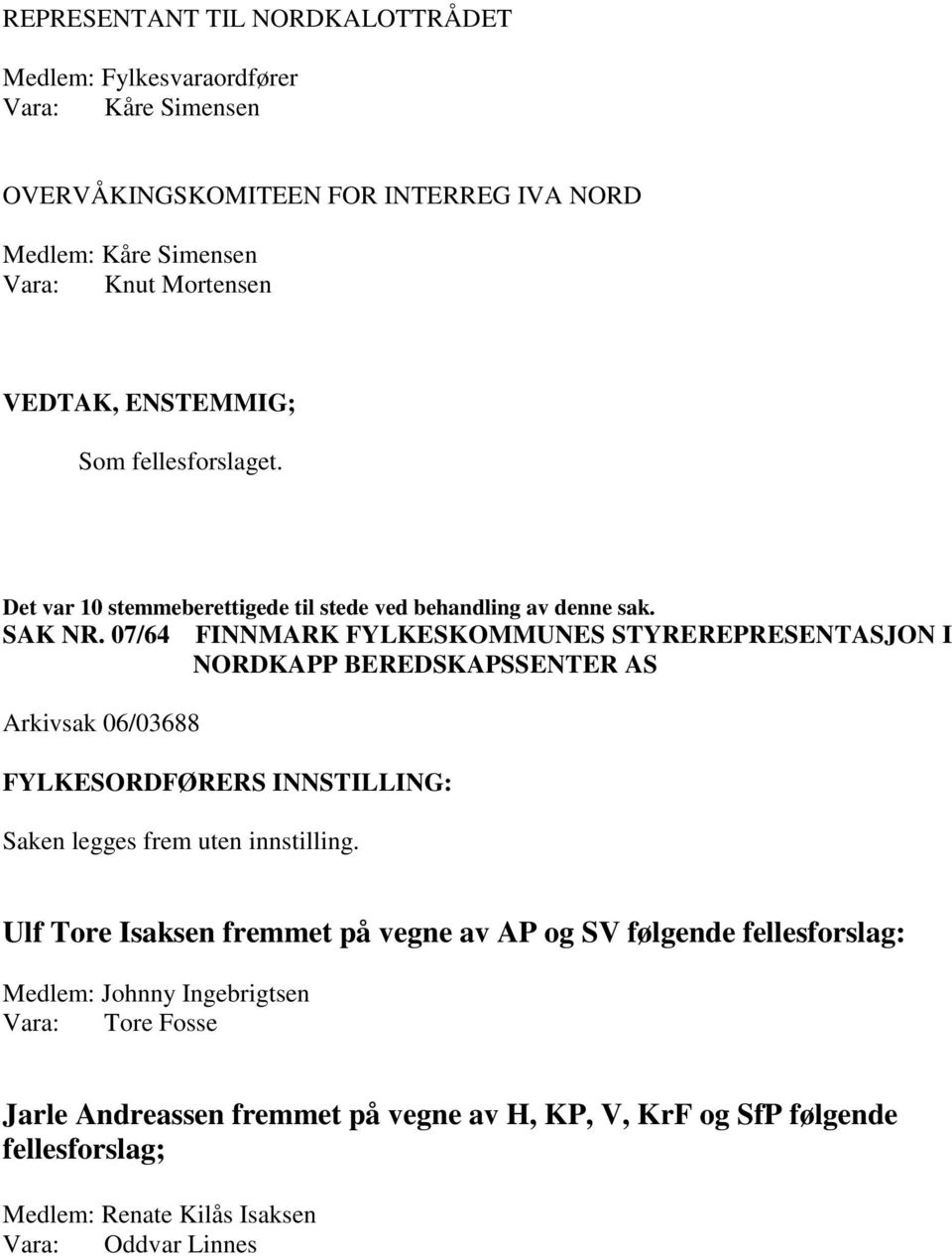 07/64 FINNMARK FYLKESKOMMUNES STYREREPRESENTASJON I NORDKAPP BEREDSKAPSSENTER AS Arkivsak 06/03688 Saken legges frem uten innstilling.