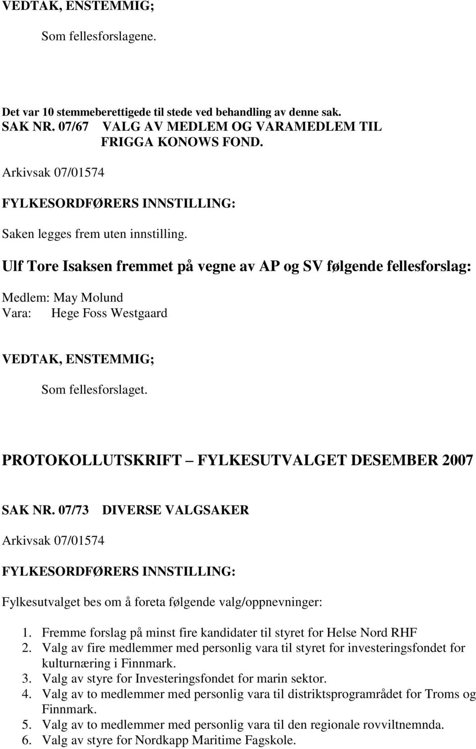 07/73 DIVERSE VALGSAKER Fylkesutvalget bes om å foreta følgende valg/oppnevninger: 1. Fremme forslag på minst fire kandidater til styret for Helse Nord RHF 2.