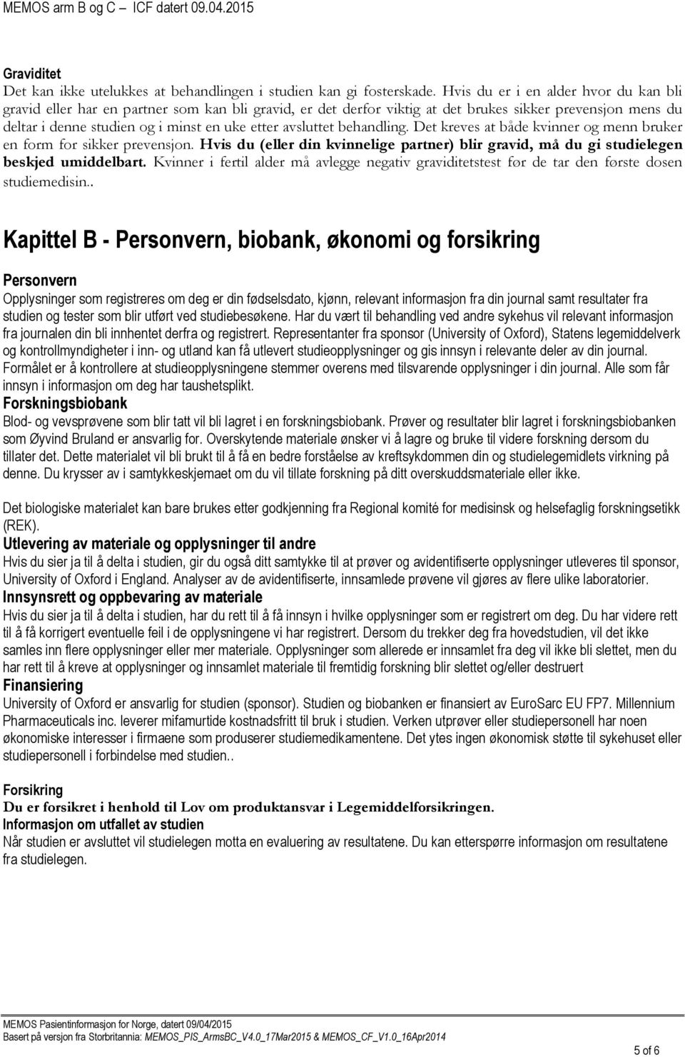 avsluttet behandling. Det kreves at både kvinner og menn bruker en form for sikker prevensjon. Hvis du (eller din kvinnelige partner) blir gravid, må du gi studielegen beskjed umiddelbart.