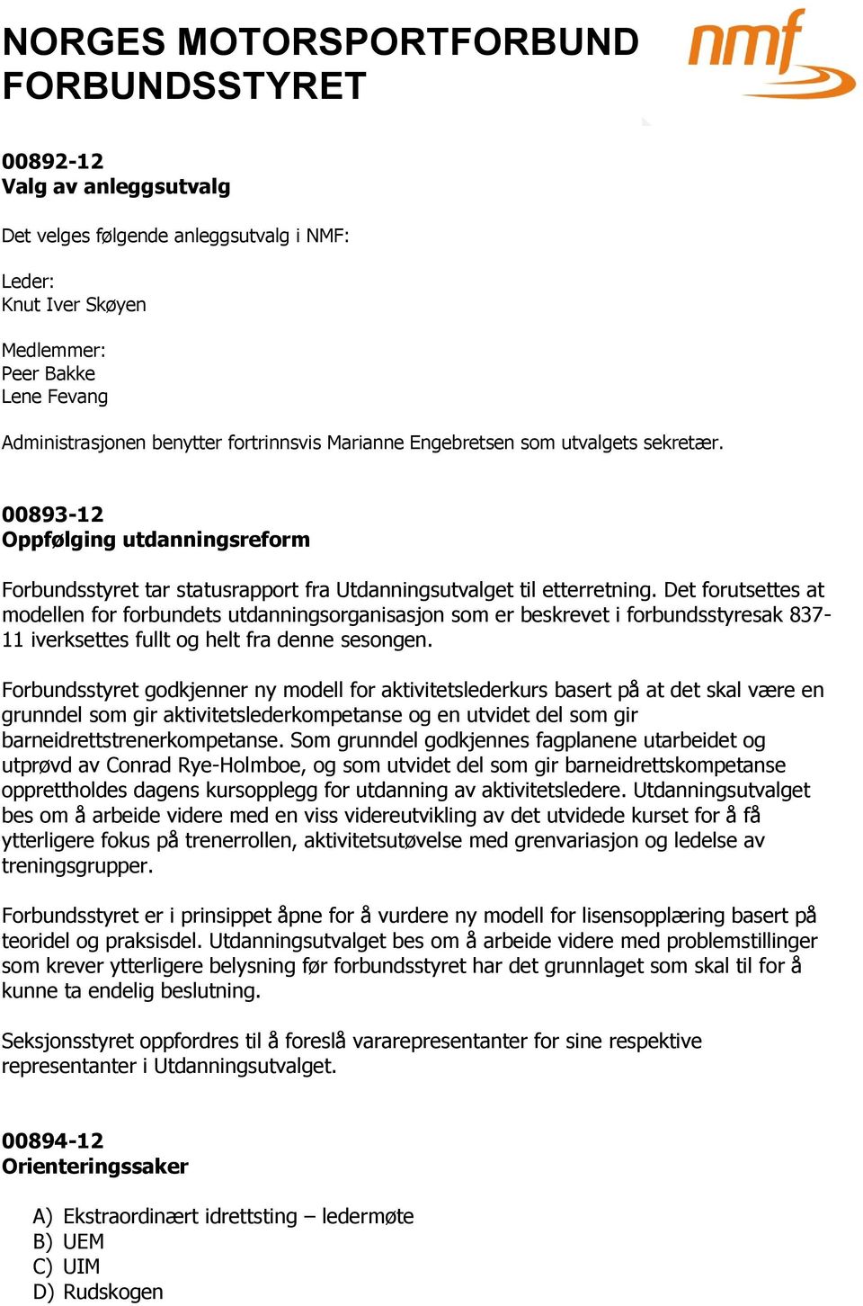 Det forutsettes at modellen for forbundets utdanningsorganisasjon som er beskrevet i forbundsstyresak 837-11 iverksettes fullt og helt fra denne sesongen.