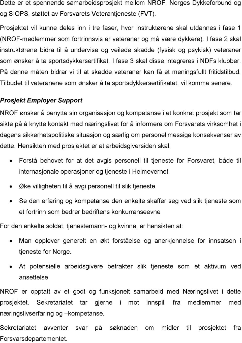 I fase 2 skal instruktørene bidra til å undervise og veilede skadde (fysisk og psykisk) veteraner som ønsker å ta sportsdykkersertifikat. I fase 3 skal disse integreres i NDFs klubber.