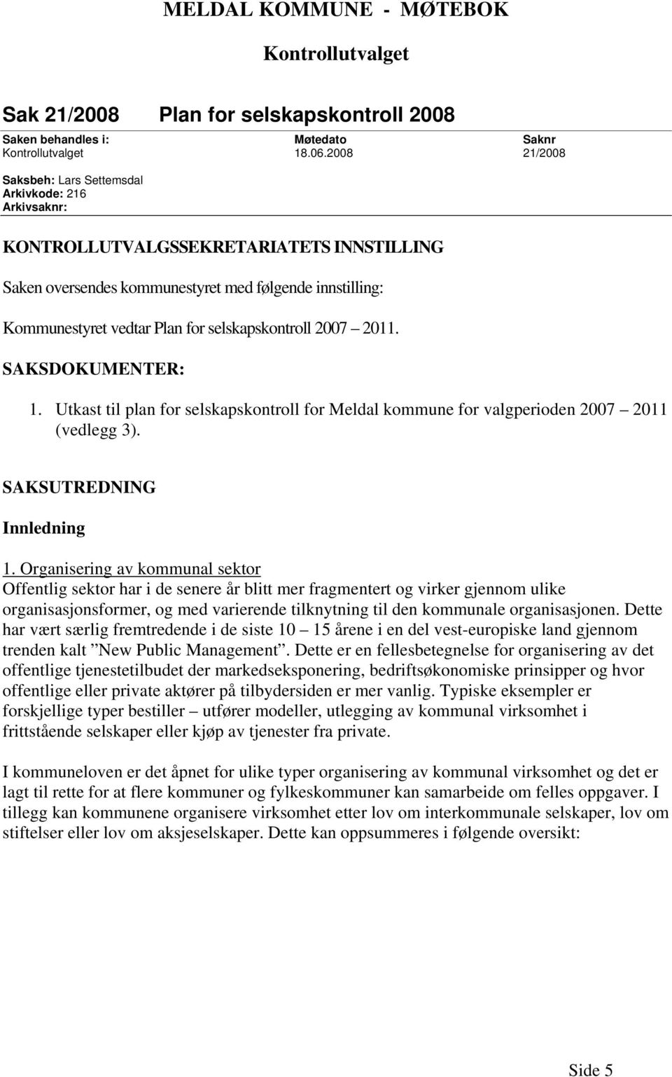 selskapskontroll 2007 2011. SAKSDOKUMENTER: 1. Utkast til plan for selskapskontroll for Meldal kommune for valgperioden 2007 2011 (vedlegg 3). SAKSUTREDNING Innledning 1.