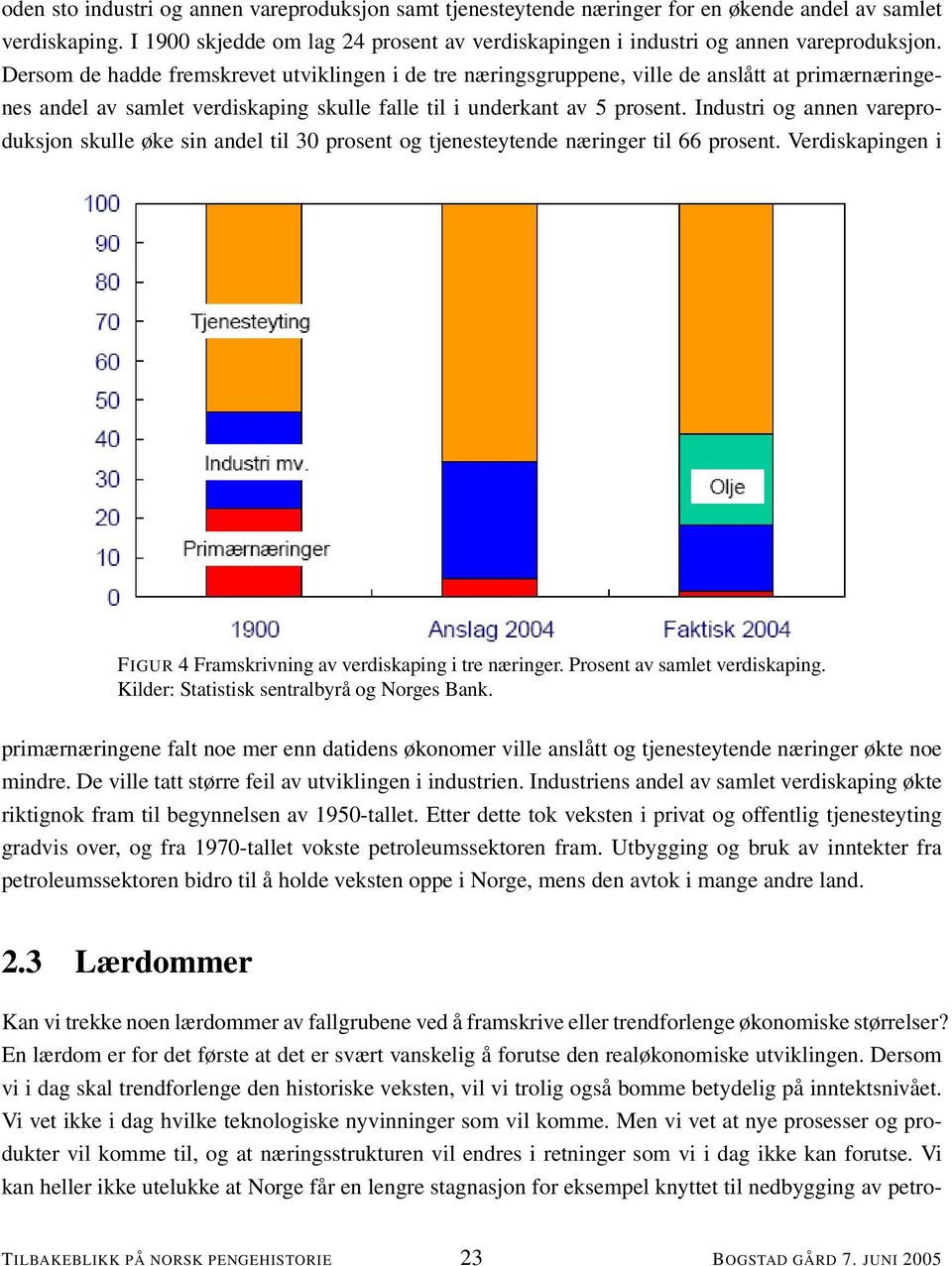 Dersom de hadde fremskrevet utviklingen i de tre næringsgruppene, ville de anslått at primærnæringenes andel av samlet verdiskaping skulle falle til i underkant av 5 prosent.