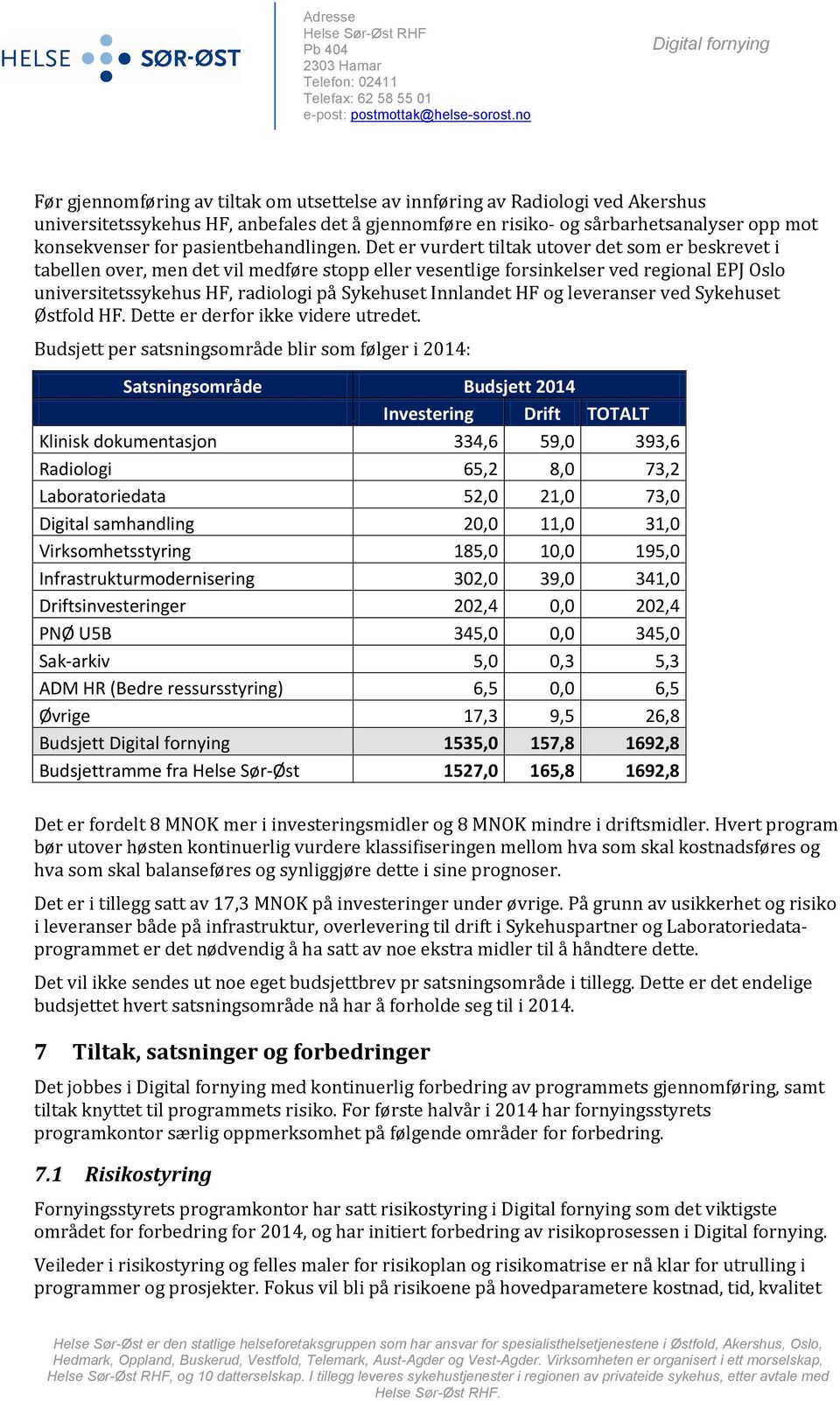 Det er vurdert tiltak utover det som er beskrevet i tabellen over, men det vil medføre stopp eller vesentlige forsinkelser ved regional EPJ Oslo universitetssykehus HF, radiologi på Sykehuset