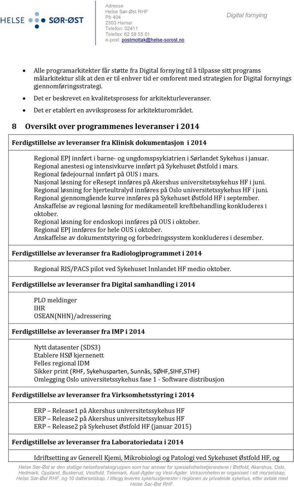 8 Oversikt over programmenes leveranser i 2014 Ferdigstillelse av leveranser fra Klinisk dokumentasjon i 2014 Regional EPJ innført i barne- og ungdomspsykiatrien i Sørlandet Sykehus i januar.