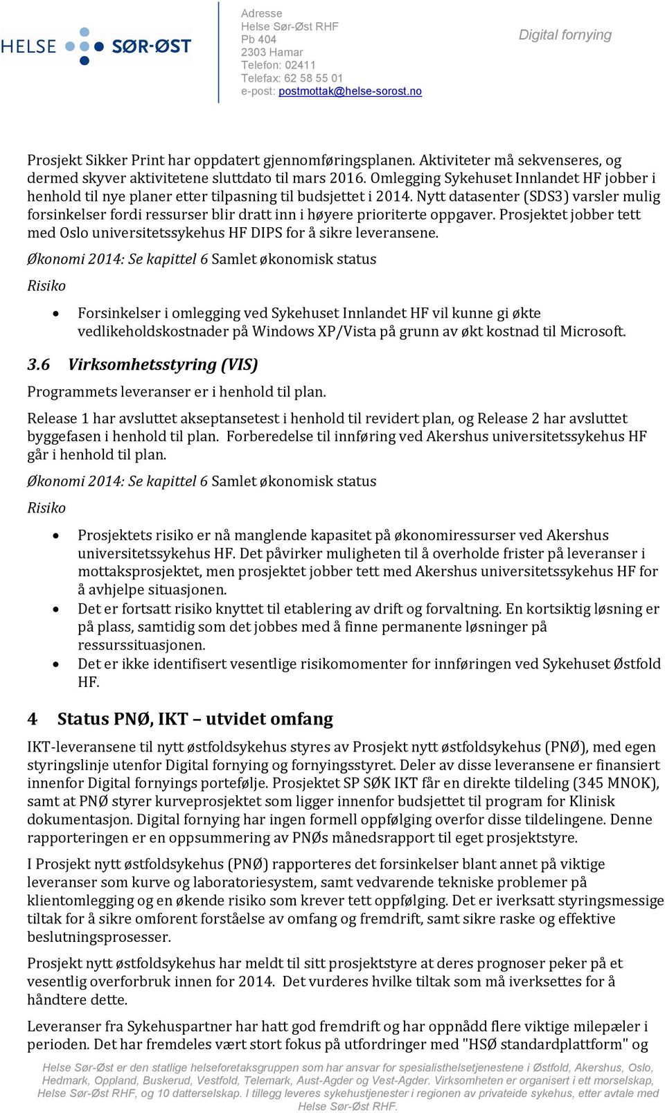 Nytt datasenter (SDS3) varsler mulig forsinkelser fordi ressurser blir dratt inn i høyere prioriterte oppgaver. Prosjektet jobber tett med Oslo universitetssykehus HF DIPS for å sikre leveransene.