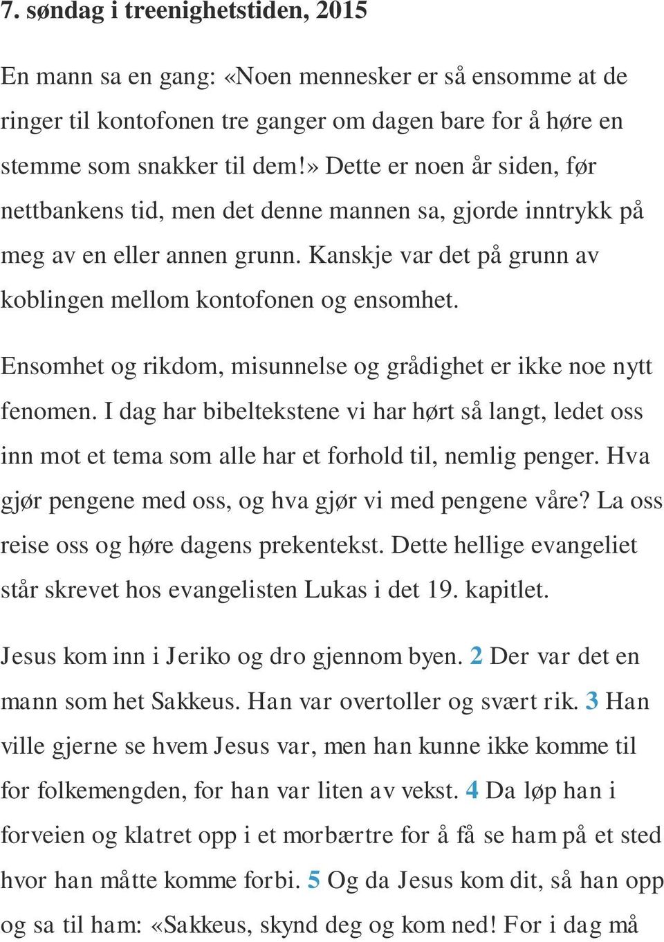 Ensomhet og rikdom, misunnelse og grådighet er ikke noe nytt fenomen. I dag har bibeltekstene vi har hørt så langt, ledet oss inn mot et tema som alle har et forhold til, nemlig penger.