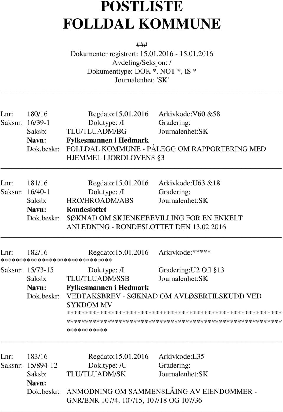 type: /I Gradering: Saksb: HRO/HROADM/ABS Journalenhet:SK Navn: Rondeslottet Dok.beskr: SØKNAD OM SKJENKEBEVILLING FOR EN ENKELT ANLEDNING - RONDESLOTTET DEN 13.02.2016