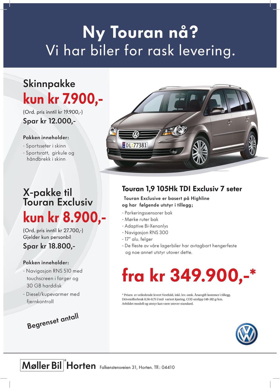 800,- - Navigasjon RNS 510 med touchscreen i farger og 30 GB harddisk - Diesel/kupevarmer med fjernkontroll Touran 1,9 105Hk TDI Exclusiv 7 seter Touran Exclusive er basert på Highline og har