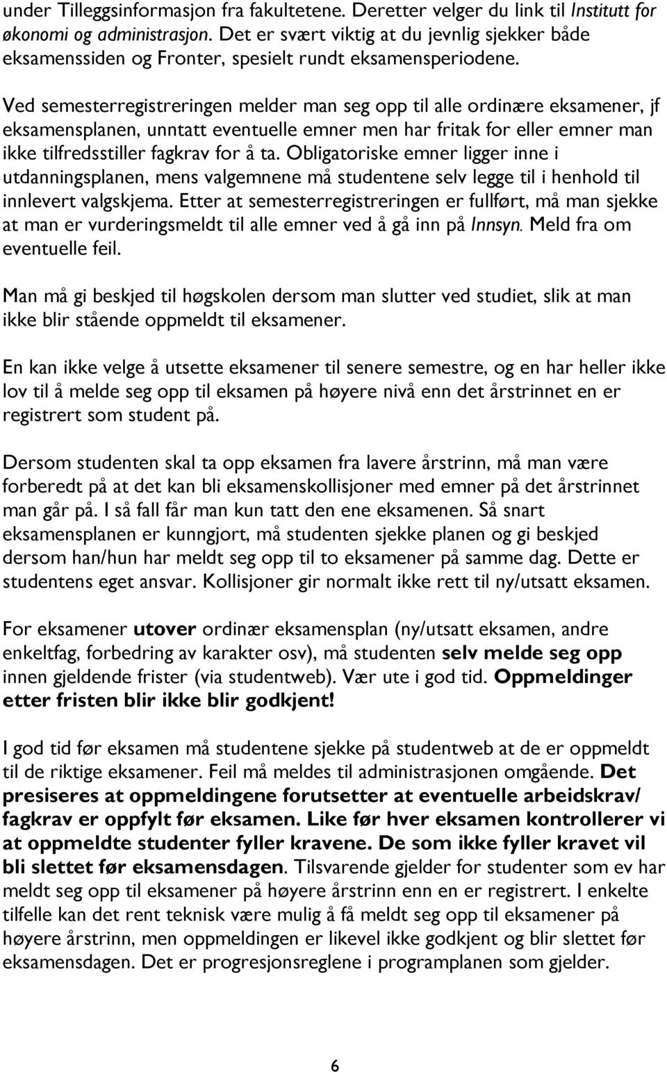 Ved semesterregistreringen melder man seg opp til alle ordinære eksamener, jf eksamensplanen, unntatt eventuelle emner men har fritak for eller emner man ikke tilfredsstiller fagkrav for å ta.