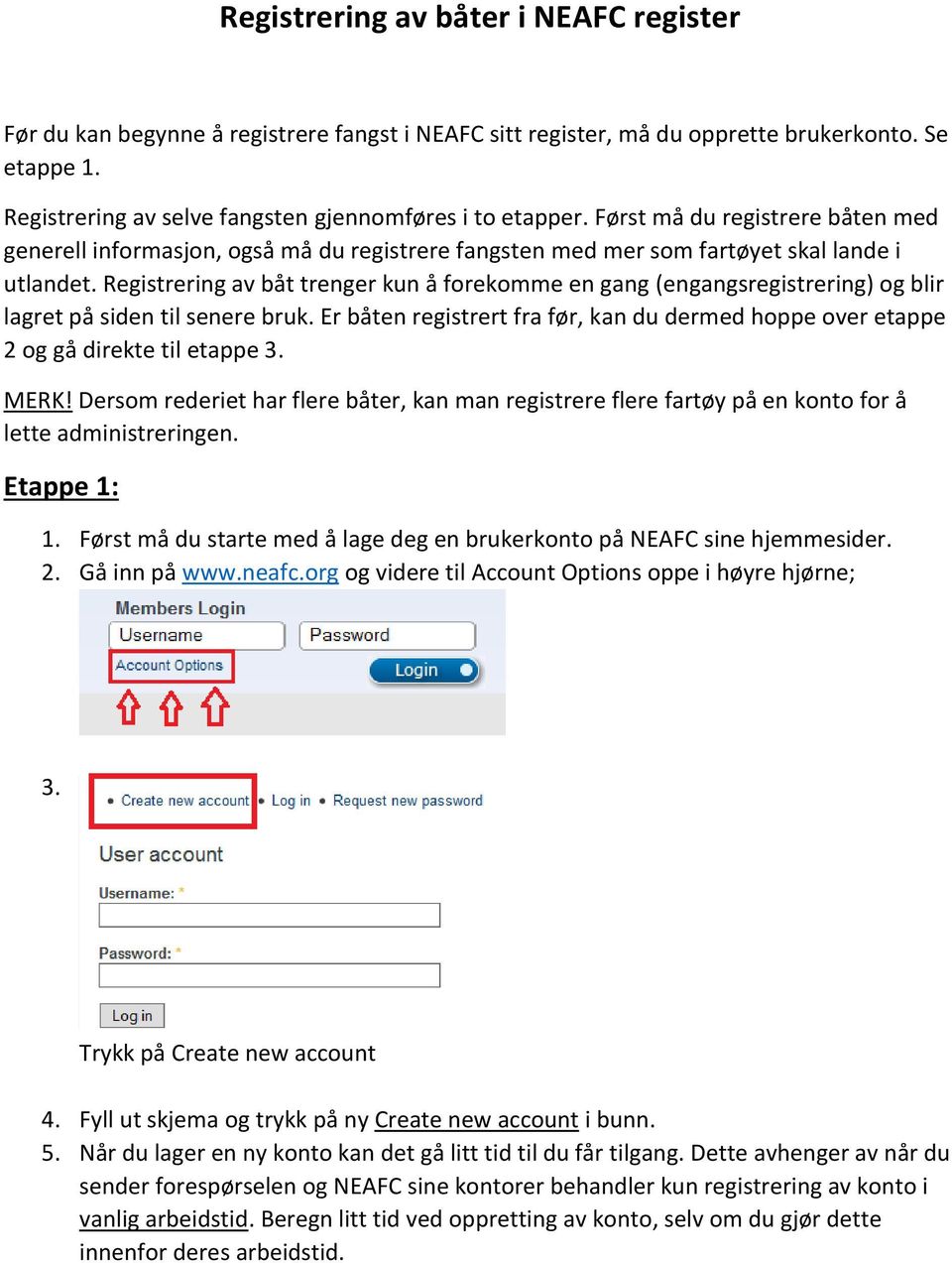 Registrering av båt trenger kun å forekomme en gang (engangsregistrering) og blir lagret på siden til senere bruk.