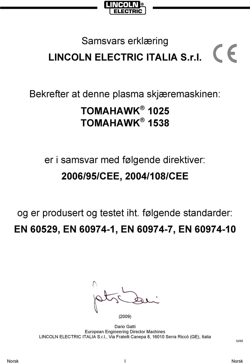 Bekrefter at denne plasma skjæremaskinen: TOMAHAWK 1025 TOMAHAWK 1538 er i samsvar med følgende direktiver: