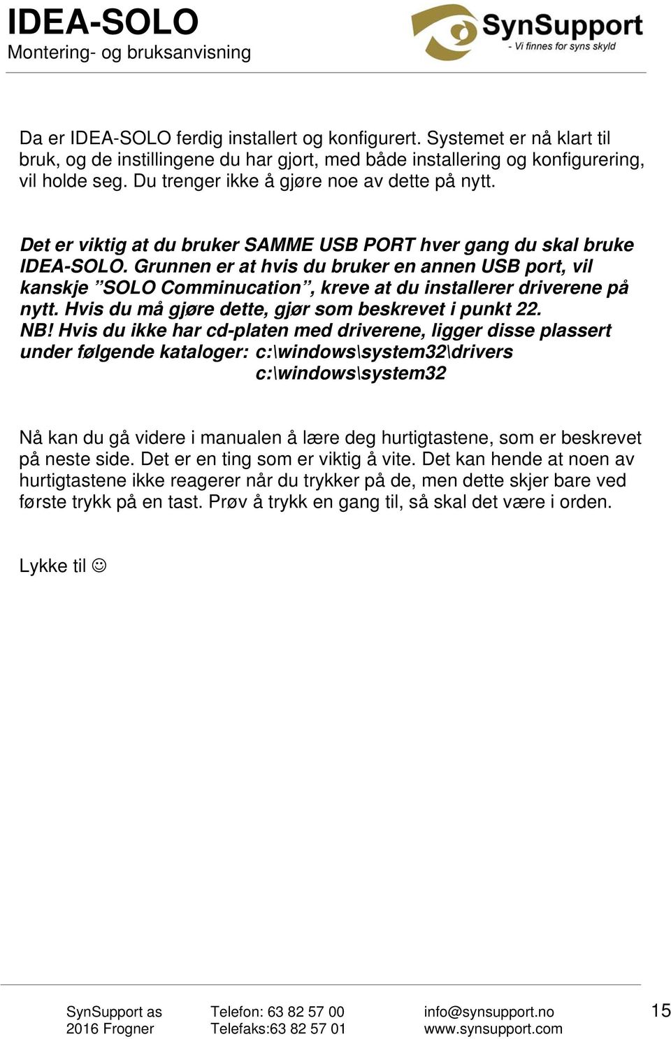 Grunnen er at hvis du bruker en annen USB port, vil kanskje SOLO Comminucation, kreve at du installerer driverene på nytt. Hvis du må gjøre dette, gjør som beskrevet i punkt 22. NB!