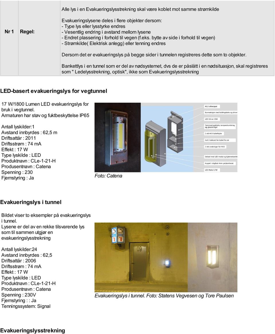 bytte av side i forhold til vegen) - Strømkilde( Elektrisk anlegg) eller tenning endres Dersom det er evakueringslys på begge sider i tunnelen registreres dette som to objekter.